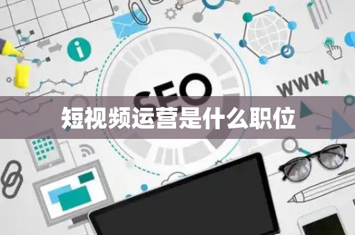 短视频运营是什么职位